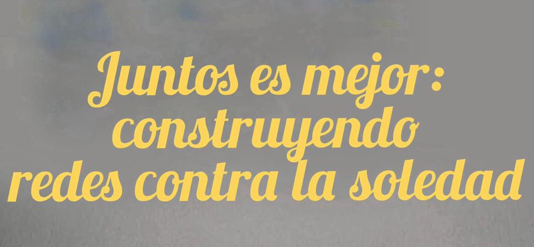 “Juntos es mejor: construyendo redes contra la soledad”